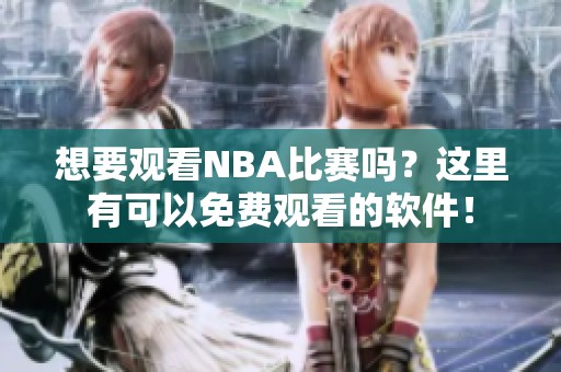 想要观看NBA比赛吗？这里有可以免费观看的软件！