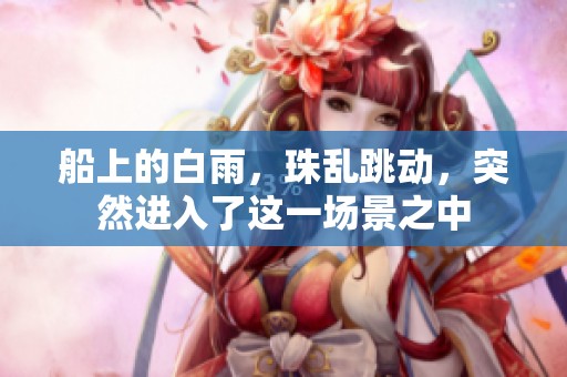 船上的白雨，珠乱跳动，突然进入了这一场景之中