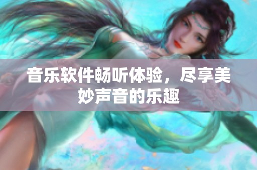 音乐软件畅听体验，尽享美妙声音的乐趣