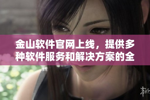 金山软件官网上线，提供多种软件服务和解决方案的全新平台