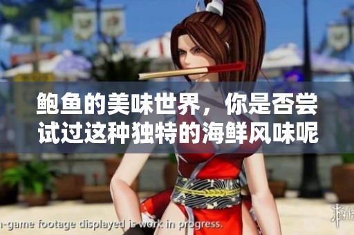 鲍鱼的美味世界，你是否尝试过这种独特的海鲜风味呢