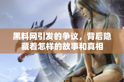 黑料网引发的争议，背后隐藏着怎样的故事和真相