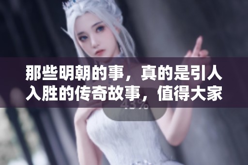 那些明朝的事，真的是引人入胜的传奇故事，值得大家下载一读。