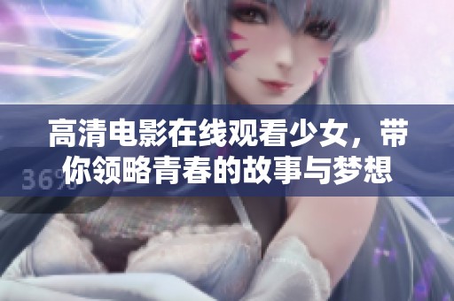 高清电影在线观看少女，带你领略青春的故事与梦想