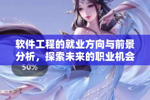 软件工程的就业方向与前景分析，探索未来的职业机会与发展趋势