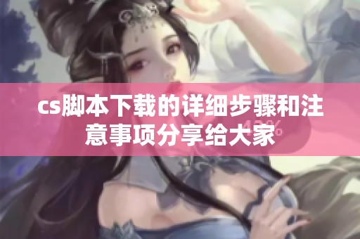 cs脚本下载的详细步骤和注意事项分享给大家