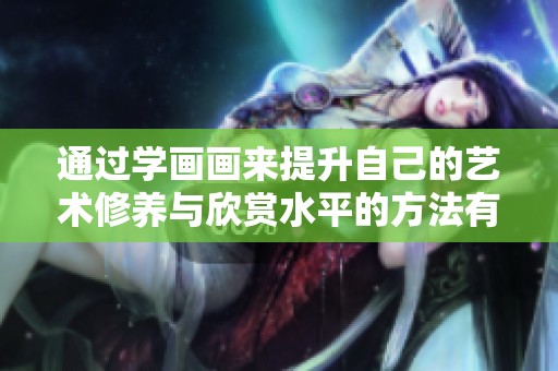 通过学画画来提升自己的艺术修养与欣赏水平的方法有哪些呢
