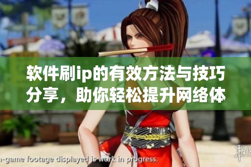 软件刷ip的有效方法与技巧分享，助你轻松提升网络体验