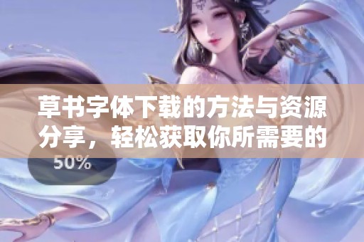 草书字体下载的方法与资源分享，轻松获取你所需要的草书字体。