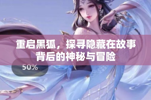 重启黑狐，探寻隐藏在故事背后的神秘与冒险