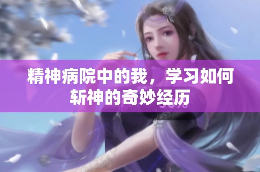 精神病院中的我，学习如何斩神的奇妙经历