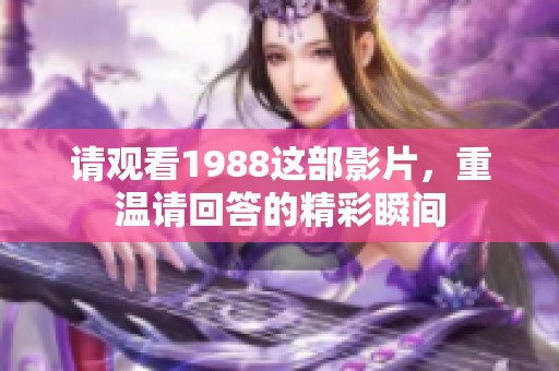 请观看1988这部影片，重温请回答的精彩瞬间
