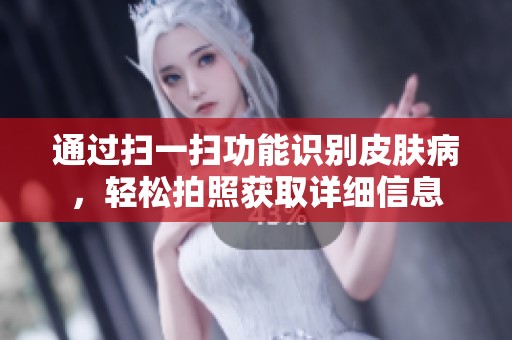 通过扫一扫功能识别皮肤病，轻松拍照获取详细信息