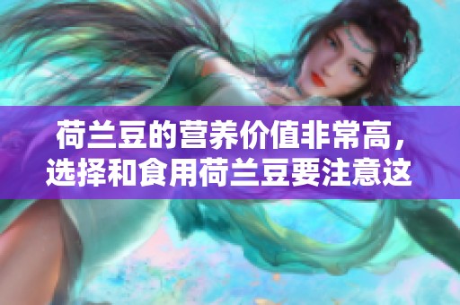 荷兰豆的营养价值非常高，选择和食用荷兰豆要注意这些事项