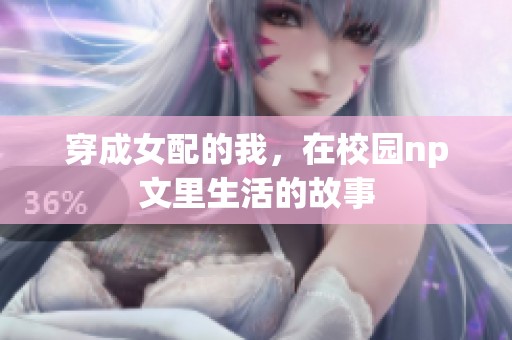 穿成女配的我，在校园np文里生活的故事