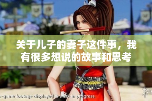 关于儿子的妻子这件事，我有很多想说的故事和思考