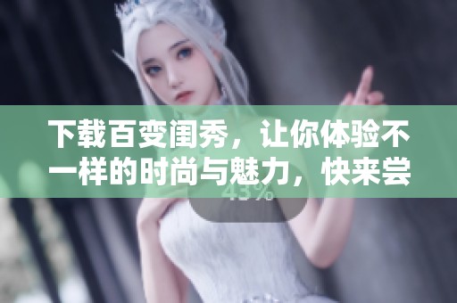 下载百变闺秀，让你体验不一样的时尚与魅力，快来尝试吧！