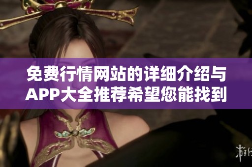 免费行情网站的详细介绍与APP大全推荐希望您能找到所需内容