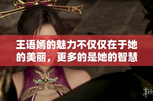 王语嫣的魅力不仅仅在于她的美丽，更多的是她的智慧与冷静。