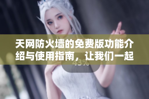 天网防火墙的免费版功能介绍与使用指南，让我们一起了解它的优势。