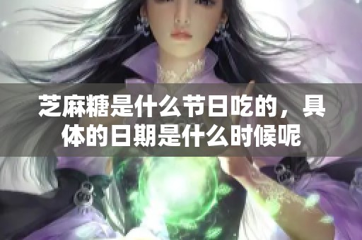 芝麻糖是什么节日吃的，具体的日期是什么时候呢