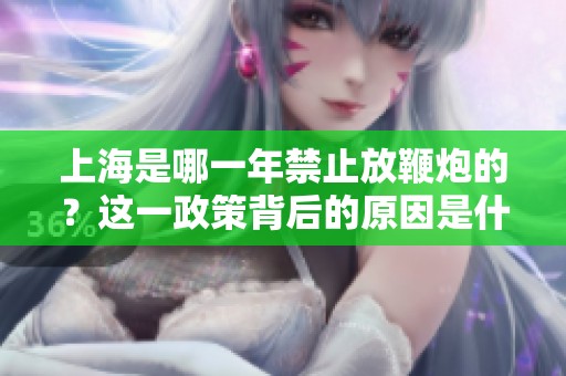 上海是哪一年禁止放鞭炮的？这一政策背后的原因是什么？