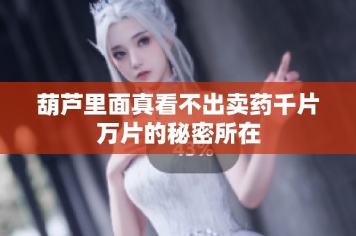葫芦里面真看不出卖药千片万片的秘密所在
