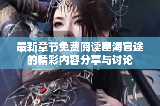最新章节免费阅读宦海官途的精彩内容分享与讨论