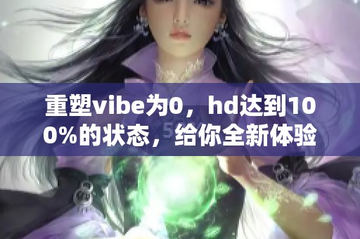 重塑vibe为0，hd达到100%的状态，给你全新体验