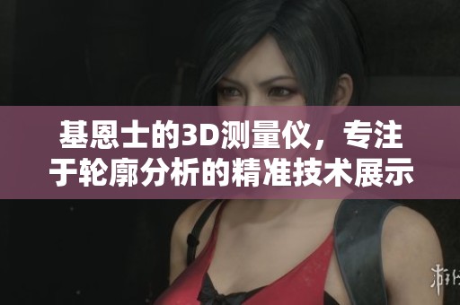 基恩士的3D测量仪，专注于轮廓分析的精准技术展示