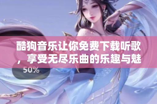 酷狗音乐让你免费下载听歌，享受无尽乐曲的乐趣与魅力