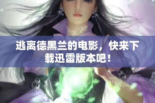 逃离德黑兰的电影，快来下载迅雷版本吧！