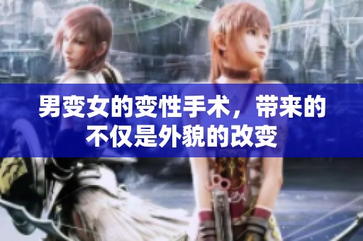 男变女的变性手术，带来的不仅是外貌的改变