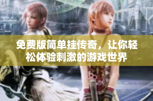 免费版简单挂传奇，让你轻松体验刺激的游戏世界