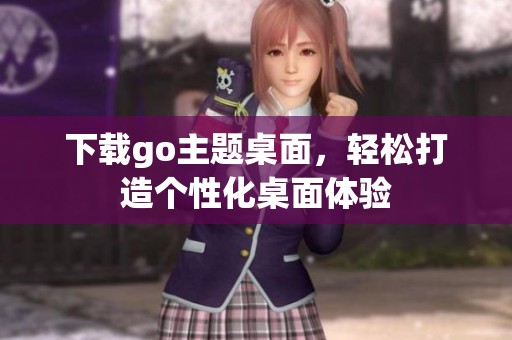 下载go主题桌面，轻松打造个性化桌面体验