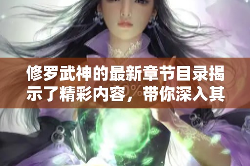 修罗武神的最新章节目录揭示了精彩内容，带你深入其中！