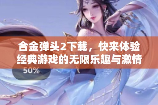 合金弹头2下载，快来体验经典游戏的无限乐趣与激情战斗