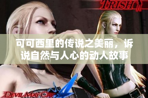 可可西里的传说之美丽，诉说自然与人心的动人故事