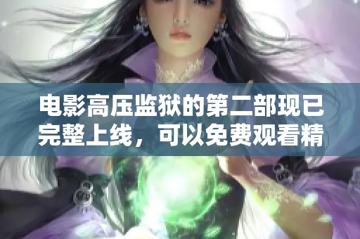 电影高压监狱的第二部现已完整上线，可以免费观看精彩内容