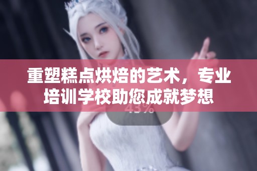 重塑糕点烘焙的艺术，专业培训学校助您成就梦想