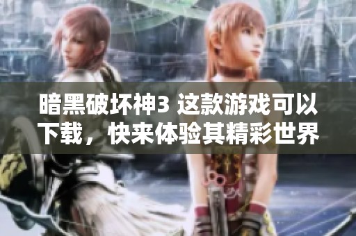 暗黑破坏神3 这款游戏可以下载，快来体验其精彩世界吧！