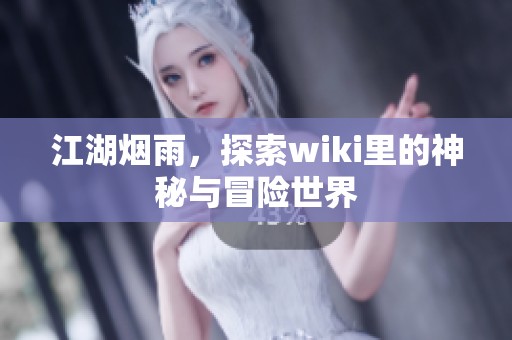 江湖烟雨，探索wiki里的神秘与冒险世界