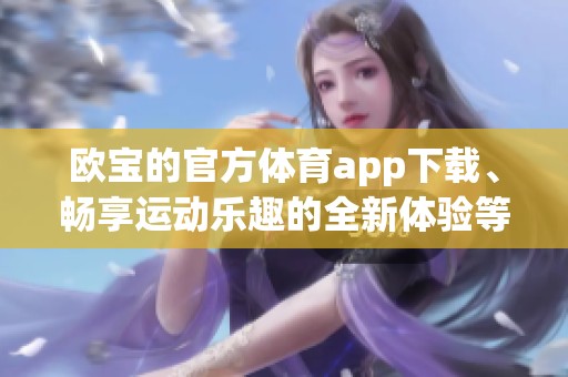 欧宝的官方**app下载、畅享运动乐趣的全新体验等你来尝试