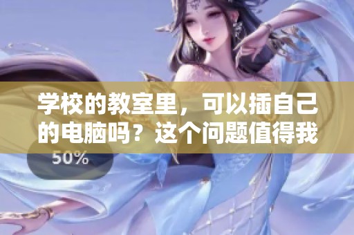 学校的教室里，可以插自己的电脑吗？这个问题值得我们讨论一下。