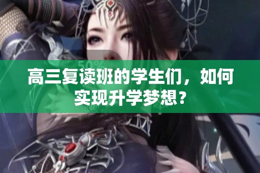 高三复读班的学生们，如何实现升学梦想？