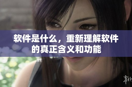 软件是什么，重新理解软件的真正含义和功能