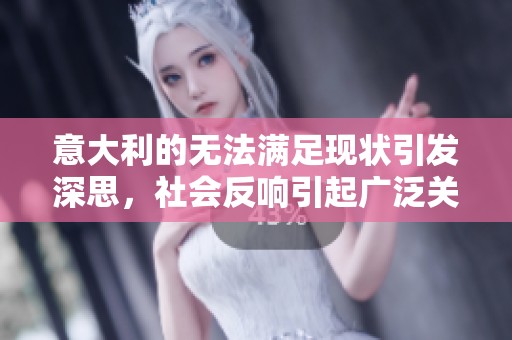 意大利的无法满足现状引发深思，社会反响引起广泛关注