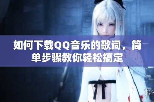 如何下载QQ音乐的歌词，简单步骤教你轻松搞定