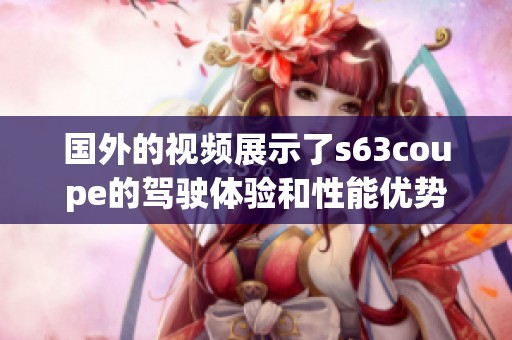 国外的视频展示了s63coupe的驾驶体验和性能优势