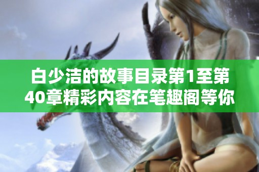 白少洁的故事目录第1至第40章精彩内容在笔趣阁等你阅读
